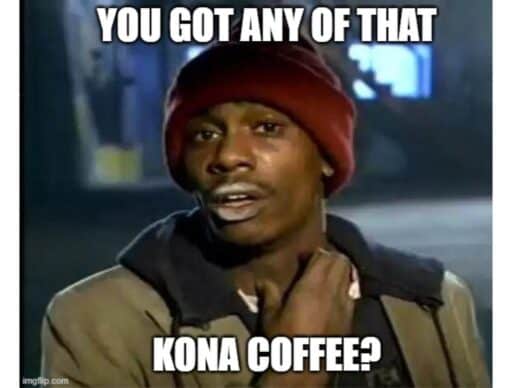 addict meme "you got any of that kona coffee?"
