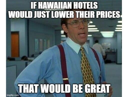 office space meme "if hawaiian hotels could just lower their prices that would be great"