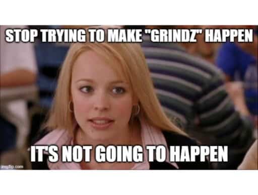 regina george meme "stop trying to make grindz happen, it's not going to happen"