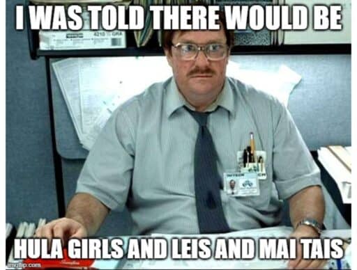milton meme "i was told there would be hula girls and leis and mai tais"